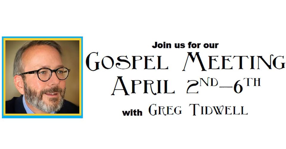 Join us for our Gospel Meeting April 2nd-6th with Greg Tidwell